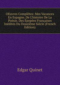 OEuvres Compl?tes: Mes Vacances En Espagne. De L'histoire De La Po?sie. Des ?pop?es Fran?aises In?dites Du Douzi?me Si?cle (French Edition)