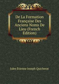 De La Formation Francaise Des Anciens Noms De Lieu (French Edition)
