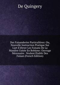 Des Faisanderies Particuli?res: Ou, Nouvelle Instruction Pratique Sur L'art E'?lever Les Faisans De La Mani?re Usit?e En Boh?me: Ouvrage N?cessaire . Veulent ?tablir Des Faisan (French Edition)