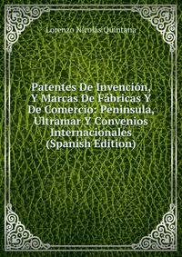 Patentes De Invencion, Y Marcas De Fabricas Y De Comercio: Peninsula, Ultramar Y Convenios Internacionales (Spanish Edition)