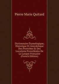 Dictionnaire Etymologique, Historique Et Anecdotique Des Proverbes Et Des Locutions Proverbiales De La Langue Francaise (French Edition)