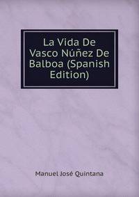 La Vida De Vasco Nunez De Balboa (Spanish Edition)