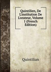 Quintilien, De L'institution De L'orateur, Volume 1 (French Edition)