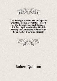 The Strange Adventures of Captain Quinton: Being a Truthful Record of the Experiences and Escapes of Robert Quinton During His Life Among the Cannibals of the South Seas, As Set Down by Himself