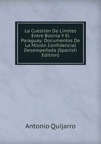 La Cuestion De Limites Entre Bolivia Y El Paraguay: Documentos De La Mision Confidencial Desempenada (Spanish Edition)