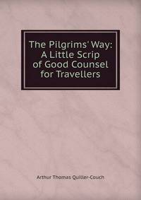 The Pilgrims' Way: A Little Scrip of Good Counsel for Travellers