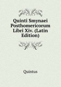Quinti Smynaei Posthomericorum Libri Xiv. (Latin Edition)