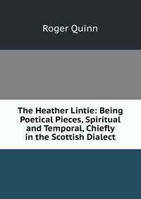The Heather Lintie: Being Poetical Pieces, Spiritual and Temporal, Chiefly in the Scottish Dialect