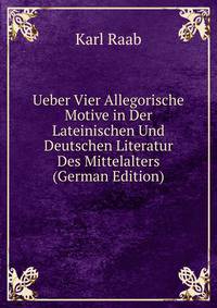 Ueber Vier Allegorische Motive in Der Lateinischen Und Deutschen Literatur Des Mittelalters (German Edition)