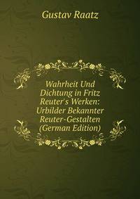 Wahrheit Und Dichtung in Fritz Reuter's Werken: Urbilder Bekannter Reuter-Gestalten (German Edition)