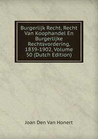 Burgerlijk Recht, Recht Van Koophandel En Burgerlijke Rechtsvordering. 1839-1902, Volume 50 (Dutch Edition)