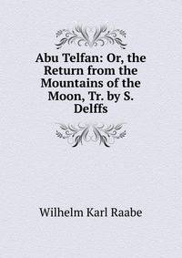 Abu Telfan: Or, the Return from the Mountains of the Moon, Tr. by S. Delffs