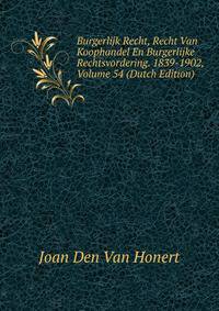 Burgerlijk Recht, Recht Van Koophandel En Burgerlijke Rechtsvordering. 1839-1902, Volume 54 (Dutch Edition)