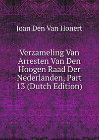 Verzameling Van Arresten Van Den Hoogen Raad Der Nederlanden, Part 13 (Dutch Edition)