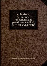 Aphorisms, definitions, reflections, and paradoxes, medical, surgical and dietetic