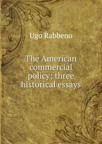 The American commercial policy; three historical essays