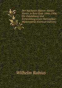 Der Aachener Hutten-Aktien-Verein in Rote Erde 1846-1906. Die Entstehung und Entwicklung eines rheinischen Huttenwerks (German Edition)