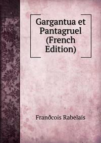 Gargantua et Pantagruel (French Edition)