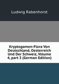 Kryptogamen-Flora Von Deutschland, Oesterreich Und Der Schweiz, Volume 4, part 3 (German Edition)