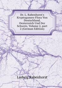 Dr. L. Rabenhorst's Kryptogamen-Flora Von Deutschland, Oesterreich Und Der Schweiz, Volume 2, part 2 (German Edition)