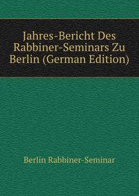 Jahres-Bericht Des Rabbiner-Seminars Zu Berlin (German Edition)