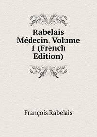 Rabelais Medecin, Volume 1 (French Edition)