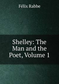 Shelley: The Man and the Poet, Volume 1