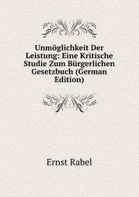 Unmoglichkeit Der Leistung: Eine Kritische Studie Zum Burgerlichen Gesetzbuch (German Edition)