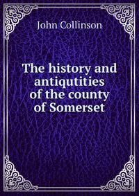 The history and antiqutities of the county of Somerset