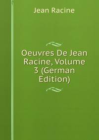 Oeuvres De Jean Racine, Volume 3 (German Edition)