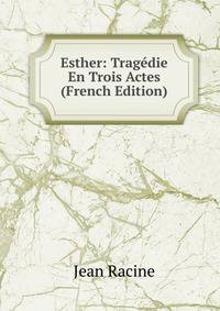 Esther: Tragedie En Trois Actes (French Edition)