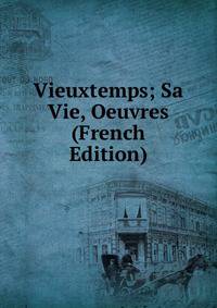 Vieuxtemps; Sa Vie, Oeuvres (French Edition)
