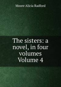The sisters: a novel, in four volumes Volume 4