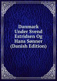 Danmark Under Svend Estridsen Og Hans Sonner (Danish Edition)