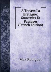A Travers La Bretagne: Souvenirs Et Paysages (French Edition)