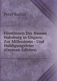 Furstinnen Des Hauses Habsburg in Ungarn: Zur Milleniums - Und Huldigungsfeier (German Edition)