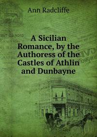 A Sicilian Romance, by the Authoress of the Castles of Athlin and Dunbayne