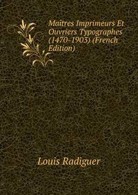 Maitres Imprimeurs Et Ouvriers Typographes (1470-1903) (French Edition)