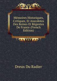 Memoires Historiques, Critiques, Et Anecdotes Des Reines Et Regentes De France (French Edition)