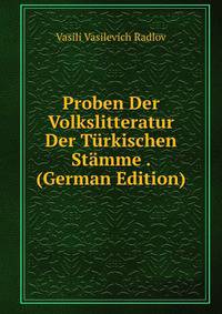 Proben Der Volkslitteratur Der Turkischen Stamme . (German Edition)