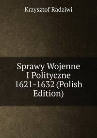 Sprawy Wojenne I Polityczne 1621-1632 (Polish Edition)