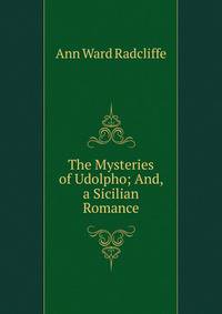 The Mysteries of Udolpho; And, a Sicilian Romance