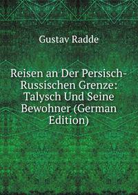 Reisen an Der Persisch-Russischen Grenze: Talysch Und Seine Bewohner (German Edition)