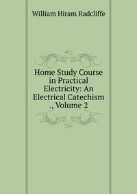 Home Study Course in Practical Electricity: An Electrical Catechism ., Volume 2