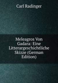 Meleagros Von Gadara: Eine Litterargeschichtliche Skizze (German Edition)