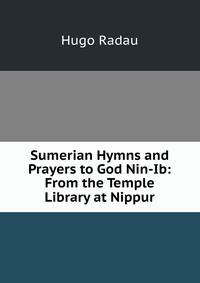 Sumerian Hymns and Prayers to God Nin-Ib: From the Temple Library at Nippur