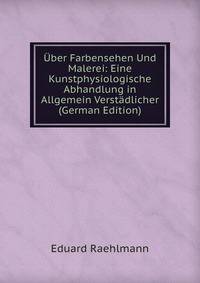 Uber Farbensehen Und Malerei: Eine Kunstphysiologische Abhandlung in Allgemein Verstadlicher (German Edition)