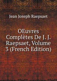 OEuvres Completes De J. J. Raepsaet, Volume 3 (French Edition)