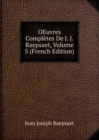 OEuvres Completes De J. J. Raepsaet, Volume 5 (French Edition)