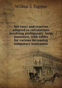 Net rates and reserves adapted to calculations involving preliminary term insurance, with tables for various increasing temporary insurances